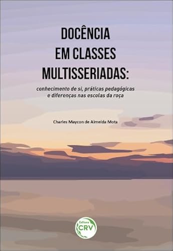 Ler Docência em classes multisseriadas: conhecimento de si, práticas pedagógicas e diferenças nas escolas da roça, do autor Charles Maycon de Almeida Mota Ler Docência em classes multisseriadas: conhecimento de si, práticas pedagógicas e diferenças nas escolas da roça, do autor Charles Maycon de Almeida Mota