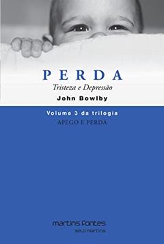 Apego e perda 3 - Perda tristeza e depressão (reimpressão 2021), do autor John Bowlby