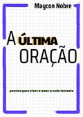 Ler A Última Oração: Poesias para viver o amor a cada instante, do autor Maycon Nobre Ler A Última Oração: Poesias para viver o amor a cada instante, do autor Maycon Nobre