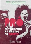 Ler Pró: Reivindicando os Direitos ao Aborto, do autor Katha Pollitt
