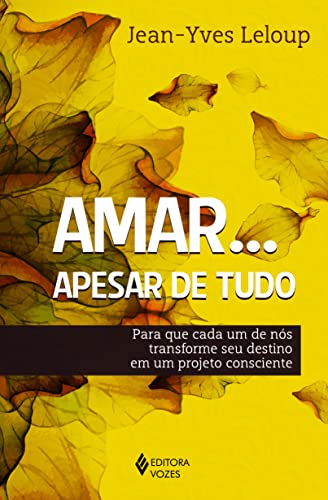 Ler Amar... Apesar de tudo: Para que cada um de nós transforme seu destino em um projeto consciente, do autor Jean-Yves Leloup