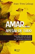 Ler Amar... Apesar de tudo: Para que cada um de nós transforme seu destino em um projeto consciente, do autor Jean-Yves Leloup Ler Amar... Apesar de tudo: Para que cada um de nós transforme seu destino em um projeto consciente, do autor Jean-Yves Leloup