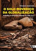 Ler O Solo Movediço da Globalização: Trabalho e Extração Mineral na Vale S.A., do autor Thiago Aguiar Ler O Solo Movediço da Globalização: Trabalho e Extração Mineral na Vale S.A., do autor Thiago Aguiar