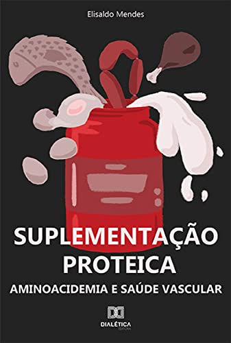 Ler Suplementação proteica: Aminoacidemia e saúde vascular, do autor Elisaldo Mendes
