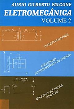 Eletromecânica: Transformadores, Conversão Eletromecânica de Energia, Máquinas Elétricas Rotativas (Volume 2), do autor Aurio Gilberto Falcone