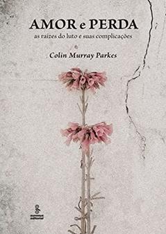 Amor e perda: As raízes do luto e suas complicações, do autor Colin Murray Parkes