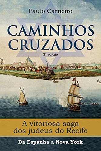 Ler Caminhos Cruzados: A vitoriosa saga dos Judeus do Recife, da Espanha a Nova York, do autor Paulo Carneiro