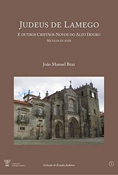 Judeus de Lamego: e outros cristãos-novos do Alto Douro [Séculos XV a XVIII], do autor João Manuel Braz; NB Investigação Edições