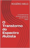 Ler O Transtorno do Espectro Autista: A incansável luta de familiares queridos em prol de uma vida melhor, do autor ROGÉRIO MELO