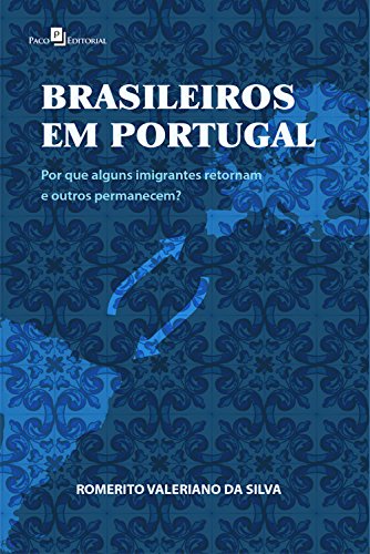 Ler Brasileiros em Portugal: Por que alguns imigrantes retornam e outros permanecem?, do autor Romerito Valeriano da Silva
