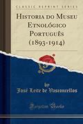Ler Historia do Museu Etnológico Português (1893-1914) (Classic Reprint), do autor José Leite de Vasconcellos Ler Historia do Museu Etnológico Português (1893-1914) (Classic Reprint), do autor José Leite de Vasconcellos
