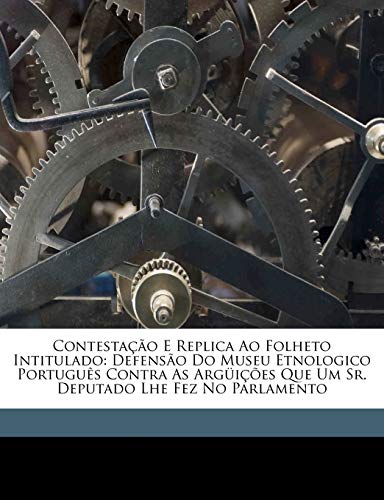 Ler Contestação e replica ao folheto intitulado: Defensão do Museu Etnologico Português contra as argüições que um Sr. Deputado lhe fez no Parlamento, do autor Museu Etnológico Português