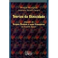 Teorias da etnicidade seguido de os grupos étnicos: E suas fronteiras, de Fredrik Barth, do autor Philippe Poutignat; Jocelyne Streiff-Fenart