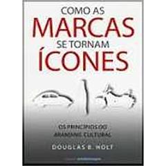 Como as Marcas se Tornam Ícones, do autor Douglas B. Holt