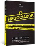 Ler O Negociador: Estratégias de Negociação Para Situações Extremas, do autor Diógenes Lucca Ler O Negociador: Estratégias de Negociação Para Situações Extremas, do autor Diógenes Lucca