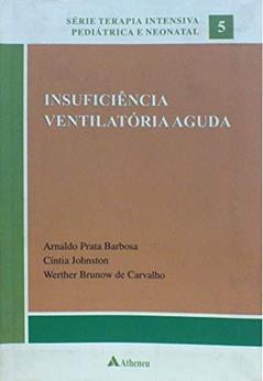 Insuficiência Ventilatória Aguda (Volume 5), do autor Arnaldo Prata Barbosa; Cíntia Johnston; Werther Brunow de Carvalho