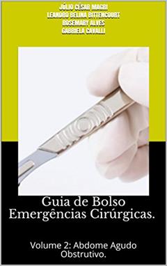 Guia de Bolso Emergências Cirúrgicas.: Volume 2: Abdome Agudo Obstrutivo., do autor Júlio César Magri Leandro Belina Bittencourt Rosemary Alves Gabriela cavalli; Gabriela Cavalli; Leandro Belina Bittencourt; Rose