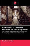 Ler Avaliando o risco no sistema de justiça juvenil: Uma avaliação da ferramenta de avaliação de risco de detenção juvenil do condado de Humboldt, do autor Stephanie Daley