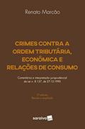Ler Crimes contra a ordem tributária, econômica e relações de consumo - 2ª edição de 2018: Comentários e interpretação jurisprudencial da Lei n. 8.137, de 27-12-1990, do autor Renato Flávio Marcão