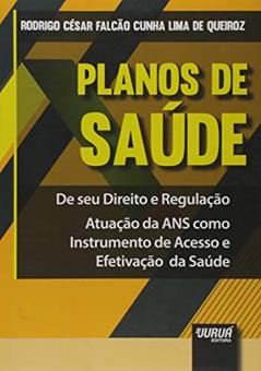 Planos de Saúde - De Seu Direito e Regulação - Atuação da ANS como Instrumento de Acesso e Efetivação da Saúde, do autor Rodrigo César Falcão Cunha Lima de Queiroz