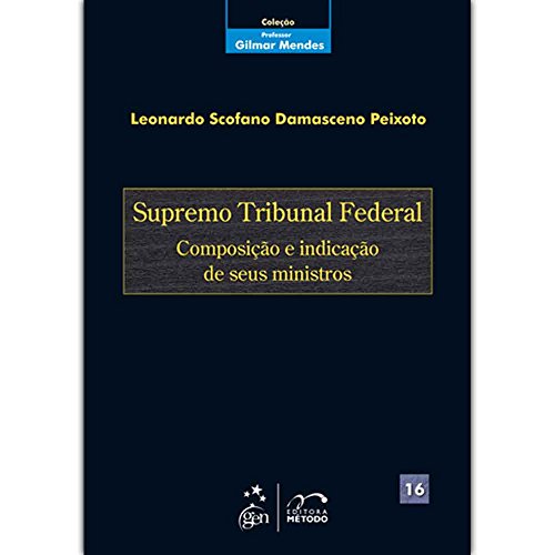 Coleção Gilmar Mendes - Supremo Tribunal Federal-Composição e Indicação de seus Ministros - Vol. 16: Volume 16, do autor Leonardo Scofano damasceno Peixoto