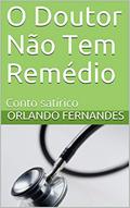Ler O Doutor Não Tem Remédio: Conto satírico, do autor Orlando Fernandes Ler O Doutor Não Tem Remédio: Conto satírico, do autor Orlando Fernandes