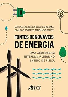 Fontes renováveis de energia: uma abordagem interdisciplinar no ensino de física, do autor Claudio Roberto Machado Benite; Nayara Borges de Oliveira