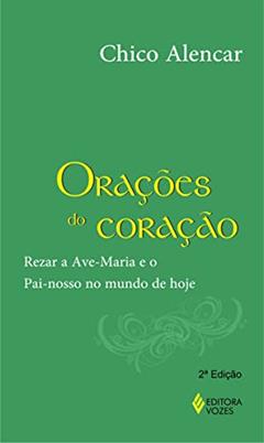 Orações do coração: Rezar a Ave-Maria e o Pai-nosso no mundo de hoje, do autor Chico Alencar