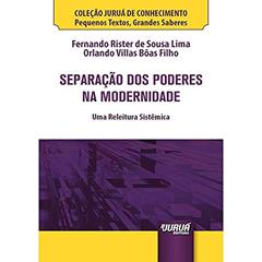 Separação dos Poderes na Modernidade - Minibook - Uma Releitura Sistêmica - Coleção Juruá de Conhecimento - Pequenos Textos, Grandes Saberes, do autor Fernando Rister de Sousa Lima; Orlando Villas Bôas Filho