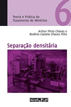 Teoria e Prática do Tratamento de Minérios 6. Separação Densitária, do autor Arthur Pinto Chaves