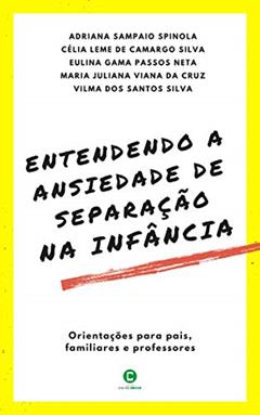 Entendendo a ansiedade de separação na infância: Orientações para pais, familiares e professores, do autor Célia Leme de Camargo Silva Adriana Sampaio Spinola; Eulina Gama Passos Neta, Maria Juliana Viana da Cruz, Vilma dos Santos Silv