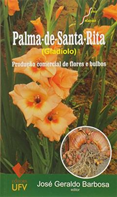 Palma-de-Santa-Rita. Produção Comercial de Flores e Bulbos, do autor José Geraldo Barbosa