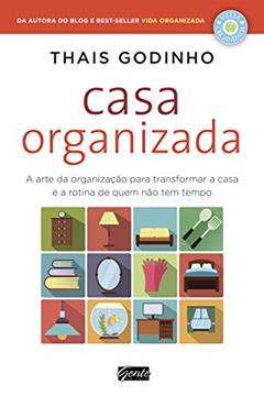 Casa Organizada: A arte da organização para transformar a casa e a rotina de quem não tem tempo, do autor Thais Godinho