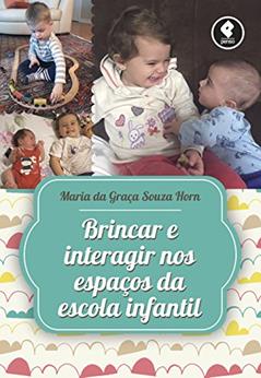 Brincar e Interagir nos Espaços da Escola Infantil, do autor Maria da Graça Souza Horn