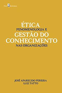 Ética, Fenomenologia e Gestão do Conhecimento nas Organizações, do autor José Aparecido Pereira