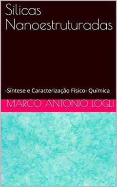 Silicas Nanoestruturadas : -Síntese e Caracterização Físico- Química, do autor Marco Antonio Logli