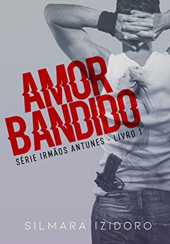 Ler AMOR BANDIDO (IRMÃOS ANTUNES Livro 1), do autor SILMARA IZIDORO