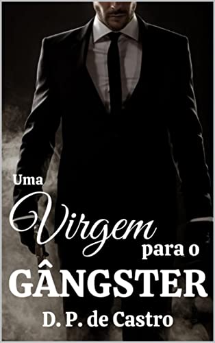 Ler Uma virgem para o gângster (Bandidos Bravinhos Livro 1), do autor D. P. de Castro