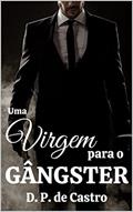 Ler Uma virgem para o gângster (Bandidos Bravinhos Livro 1), do autor D. P. de Castro Ler Uma virgem para o gângster (Bandidos Bravinhos Livro 1), do autor D. P. de Castro