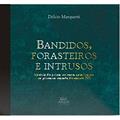 Ler Bandidos, Forasteiros e Intrusos: História do Crime no Oeste Catarinense na Primeira Metade do Século XX, do autor Délcio Marquetti