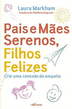 Pais e Mães Serenos, Filhos Felizes: Crie uma conexão de empatia, do autor Laura Markham