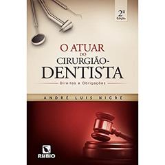 O Atuar do Cirurgião-dentista: Direitos e Obrigações, do autor André Luis Nigre