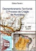 Ler Desmembramento Territorial. O Processo de Criação de Municípios, do autor Edison Favero Ler Desmembramento Territorial. O Processo de Criação de Municípios, do autor Edison Favero
