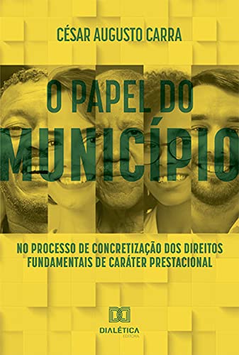 Ler O papel do Município no processo de concretização dos direitos fundamentais de caráter prestacional, do autor César Augusto Carra