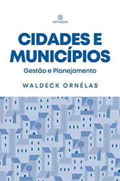 Cidades e Municípios: Gestão e Planejamento, do autor Waldeck Ornelas