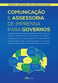 Ler Comunicação e Assessoria de Imprensa Para Governos: Como Municípios, Estados e União, Legislativo e Judiciário Interagem e Dialogam com a Sociedade e a Mídia, do autor Marco Antônio de Carvalho Eid
