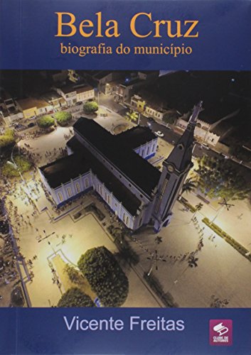Ler Bela Cruz - Biografia do Município, do autor Vicente Freitas