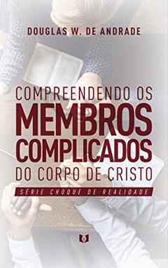 Compreendendo os membros complicados do corpo de Cristo (Choque de realidade), do autor Douglas W. de Andrade