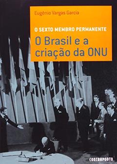 O Sexto Membro Permanente - O Brasil E A Criacao, do autor Eugenio Vargas Garcia