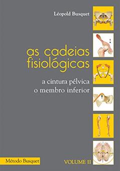 As cadeias fisiológicas- o membro inferior: A cintura pélvica, o membro inferior, do autor Léopold Busquet